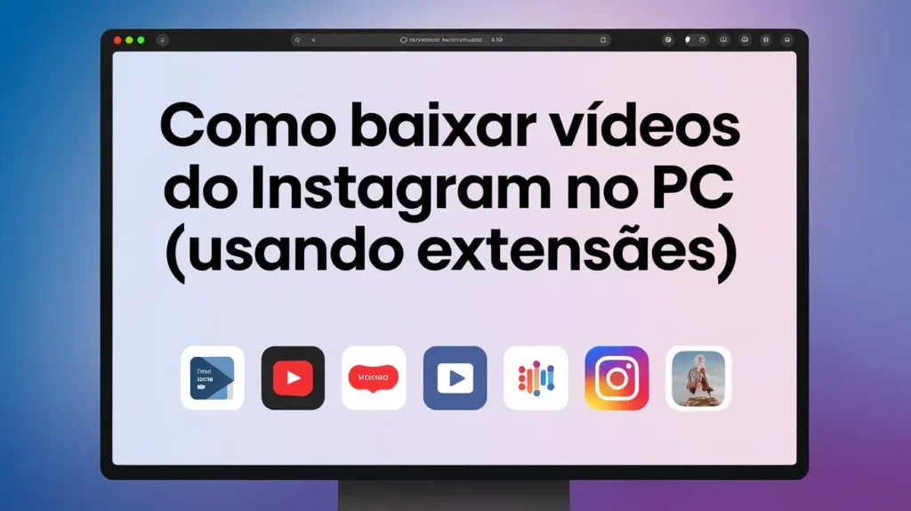Instagram Video Download: O Guia Completo Para Baixar Vídeos Instagram 5 Monitor de computador exibindo o texto 'Como baixar vídeos do Instagram no PC (usando extensões)' com ícones de extensões populares abaixo.
