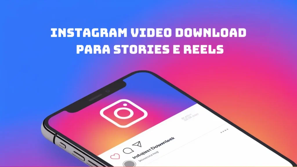 Instagram Video Download: O Guia Completo Para Baixar Vídeos Instagram 6 Imagem de um smartphone exibindo o Instagram, com um fundo colorido e o texto 'Instagram Video Download para Stories e Reels'.